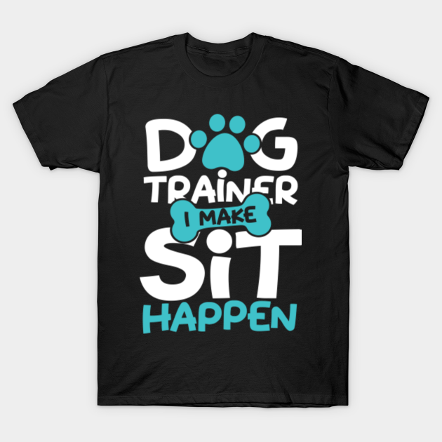 I Make Sit Happen For Smart Dog Trainer Dog Trainers TShirt